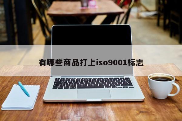 有哪些商品打上ISO90011标志