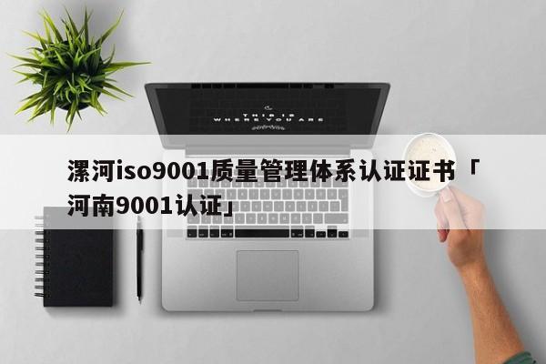 漯河ISO90011质量管理体系认证证书「河南9001认证」