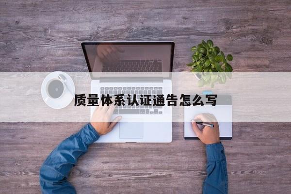 质量体系认证通告怎么写