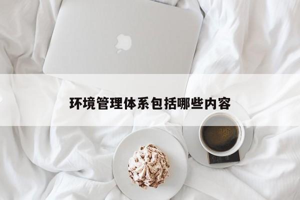 环境管理体系包括哪些内容
