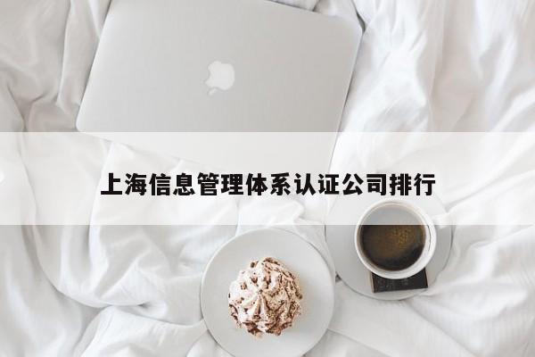 上海信息管理体系认证公司排行