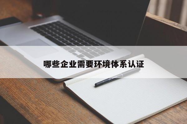 哪些企业需要环境体系认证