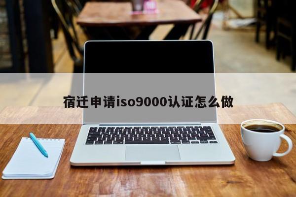 宿迁申请ISO9001认证怎么做
