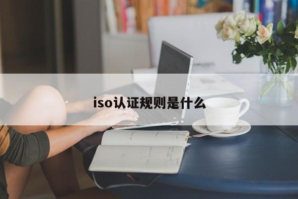 iso认证规则是什么