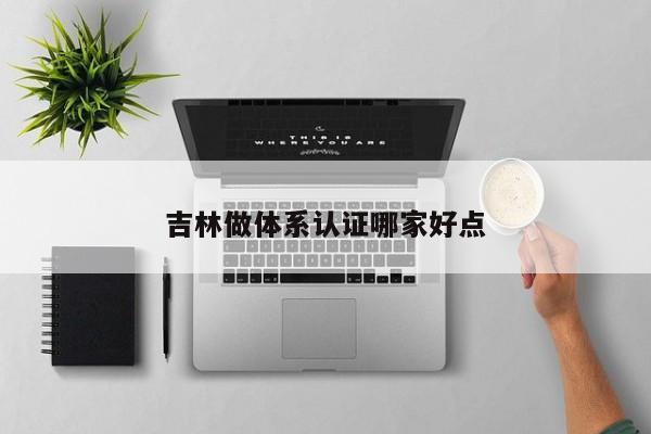 吉林做体系认证哪家好点