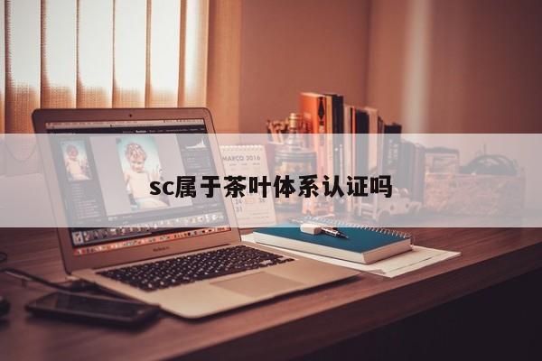 sc属于茶叶体系认证吗