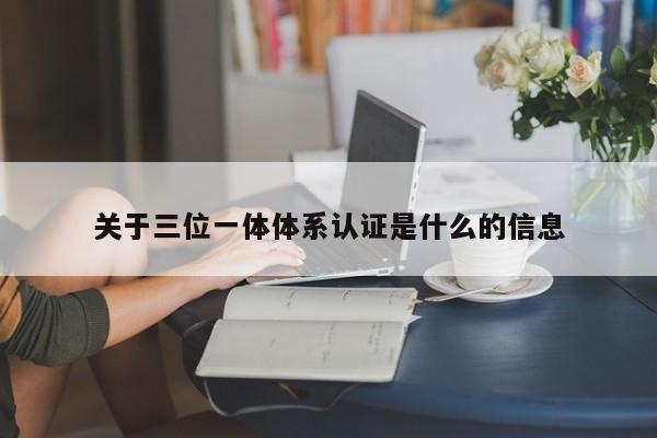 关于三位一体体系认证是什么的信息